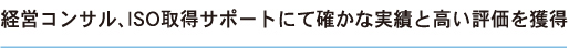 経営コンサル、ISO取得サポートにて確かな実績と高い評価を獲得